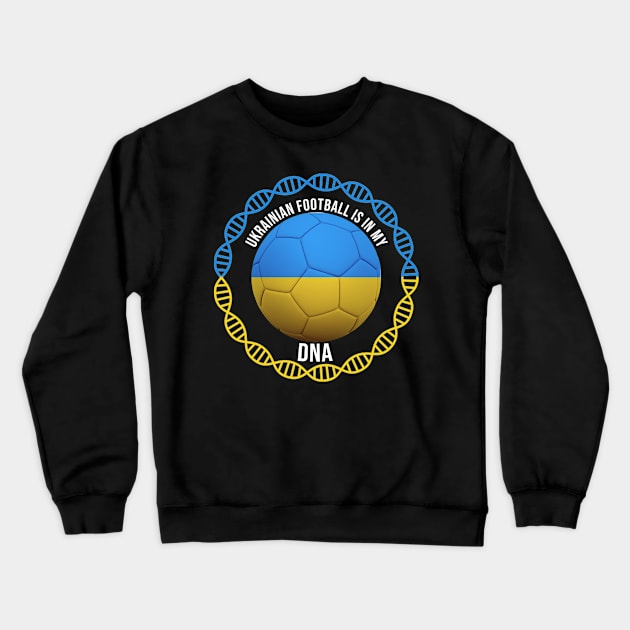 Ukrainian Football Is In My DNA - Gift for Ukrainian With Roots From Ukraine Crewneck Sweatshirt by Country Flags